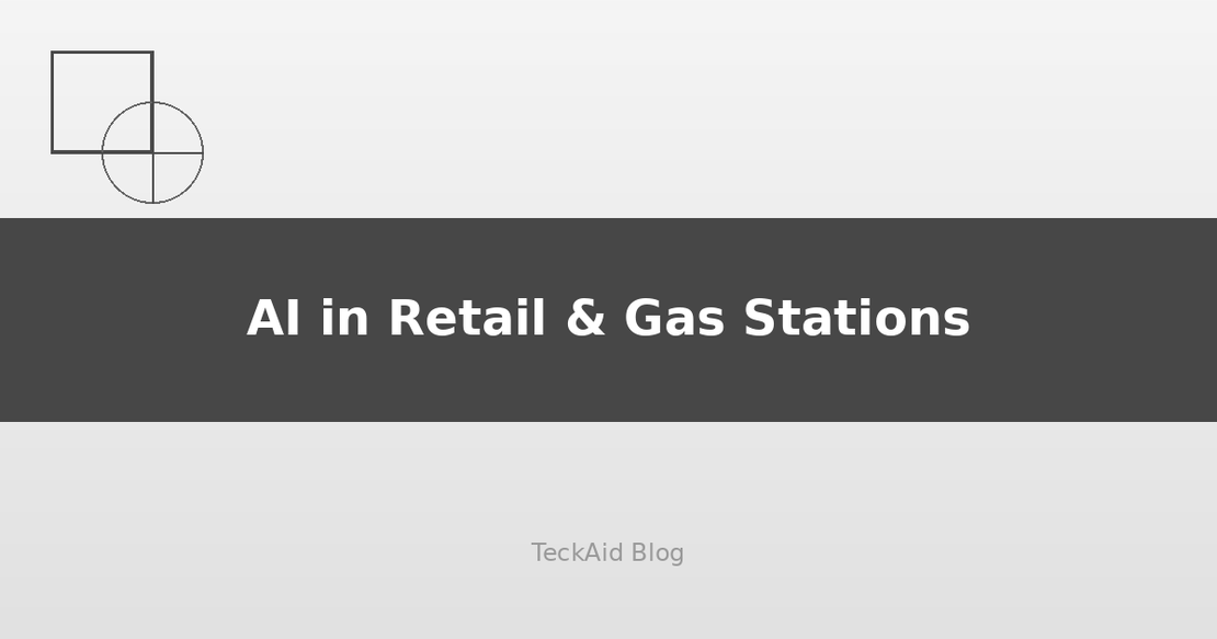 AI in Retail and Gas Stations: Driving Efficiency and Sales